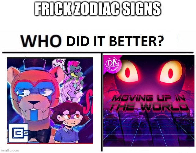 CG5 vs DAgames | FRICK ZODIAC SIGNS | image tagged in who did it better | made w/ Imgflip meme maker