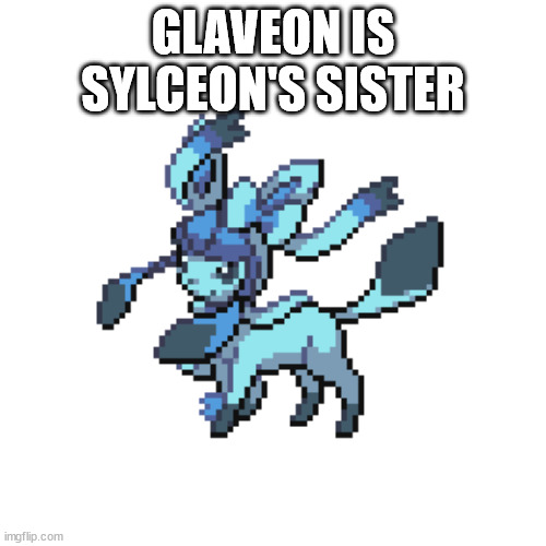 glaveon | GLAVEON IS SYLCEON'S SISTER | image tagged in glaveon | made w/ Imgflip meme maker