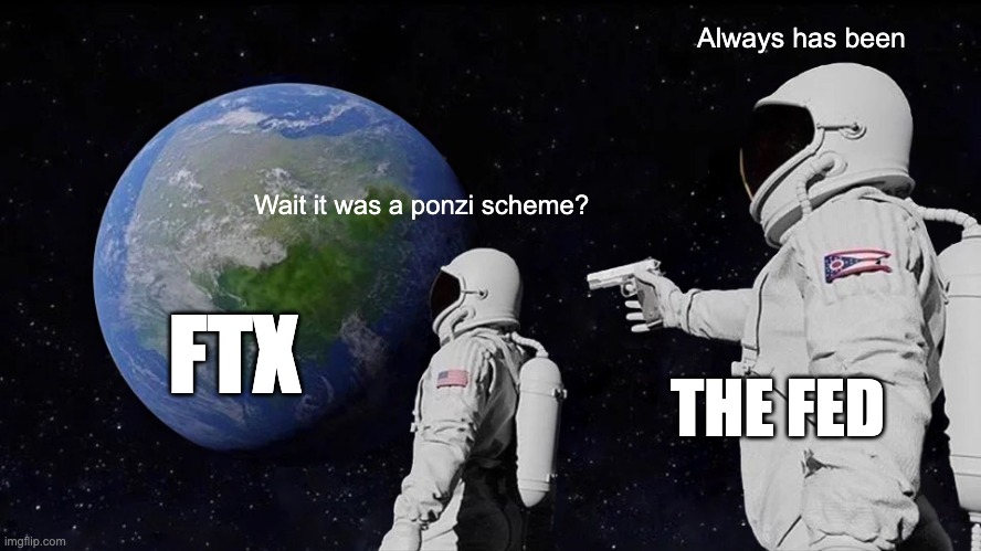 Always Has Been | Always has been; Wait it was a ponzi scheme? FTX; THE FED | image tagged in memes,always has been | made w/ Imgflip meme maker