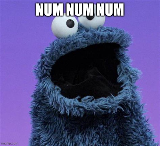 cookie monster | NUM NUM NUM | image tagged in cookie monster | made w/ Imgflip meme maker