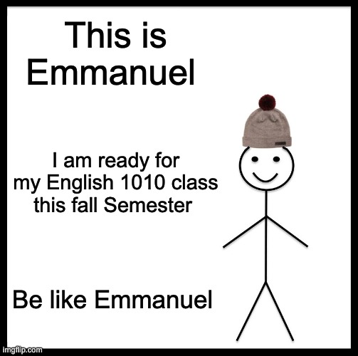Emma Meme | This is Emmanuel; I am ready for my English 1010 class this fall Semester; Be like Emmanuel | image tagged in memes,be like bill | made w/ Imgflip meme maker
