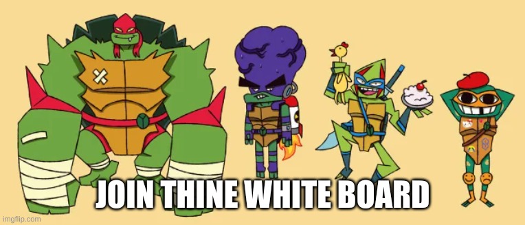 JOIN THINE WHITE BOARD | made w/ Imgflip meme maker