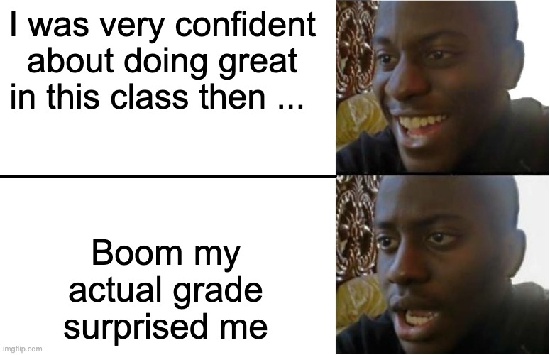 Disappointed Black Guy | I was very confident about doing great in this class then ... Boom my actual grade surprised me | image tagged in disappointed black guy | made w/ Imgflip meme maker