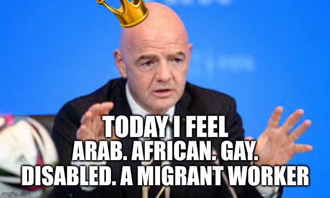 Dude really? | TODAY I FEEL; ARAB. AFRICAN. GAY. DISABLED. A MIGRANT WORKER | image tagged in funny meme | made w/ Imgflip meme maker