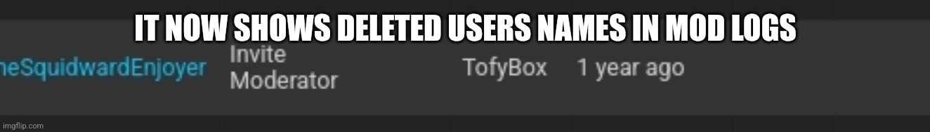 IT NOW SHOWS DELETED USERS NAMES IN MOD LOGS | made w/ Imgflip meme maker