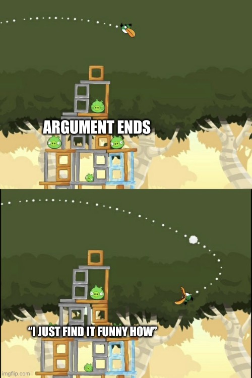 Angry bird | ARGUMENT ENDS; “I JUST FIND IT FUNNY HOW” | image tagged in angry bird | made w/ Imgflip meme maker