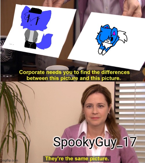 They're The Same Picture | SpookyGuy_17 | image tagged in memes,they're the same picture | made w/ Imgflip meme maker