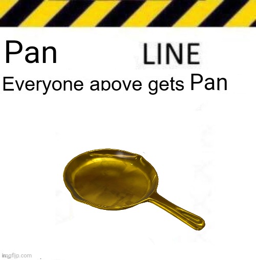 _____ line | Pan; Pan | image tagged in _____ line | made w/ Imgflip meme maker