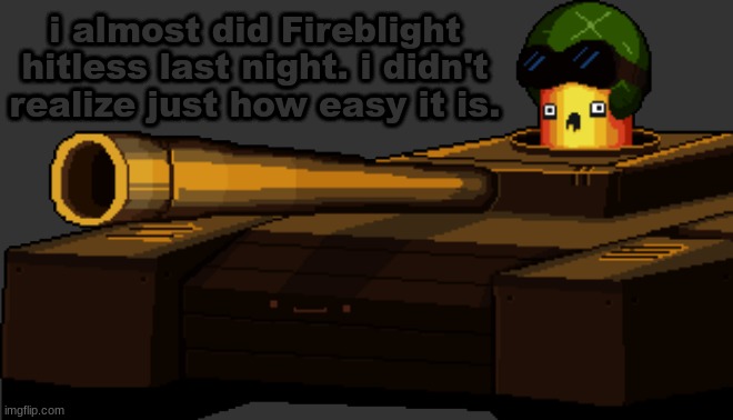 Treadnaught | i almost did Fireblight hitless last night. i didn't realize just how easy it is. | image tagged in treadnaught | made w/ Imgflip meme maker