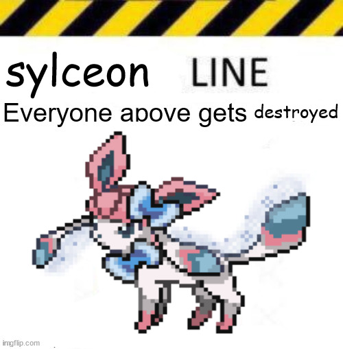 sylceon; destroyed | made w/ Imgflip meme maker