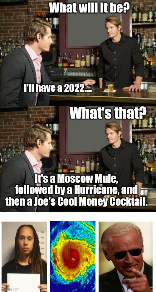 I invented a new combo drink | What's that? It's a Moscow Mule, followed by a Hurricane, and then a Joe's Cool Money Cocktail. | image tagged in hurricane,joe biden,russia,2022,drinking | made w/ Imgflip meme maker