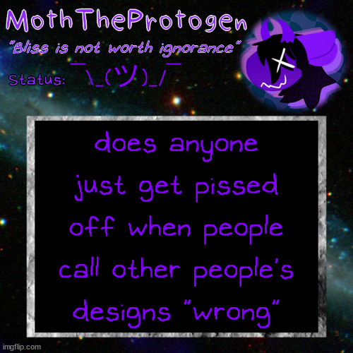 rant on "wrong" design in the comments | ¯\_(ツ)_/¯; does anyone just get pissed off when people call other people's designs "wrong" | image tagged in moth space temp | made w/ Imgflip meme maker