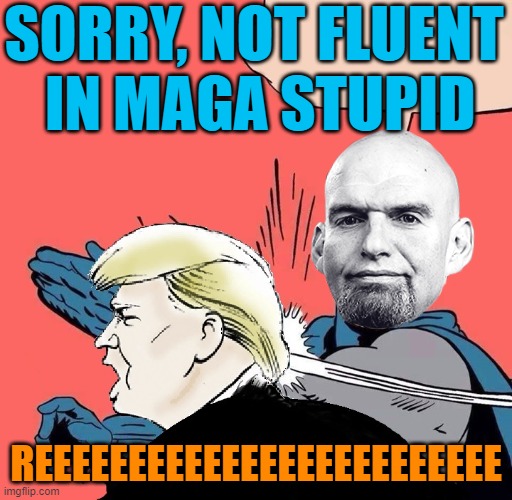 Batman slaps Trump | SORRY, NOT FLUENT
 IN MAGA STUPID REEEEEEEEEEEEEEEEEEEEEEEEE | image tagged in batman slaps trump | made w/ Imgflip meme maker