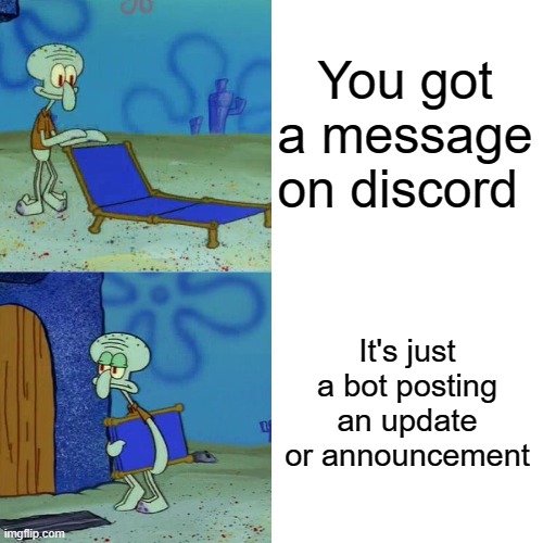 Discord Servers be like | You got a message on discord; It's just a bot posting an update or announcement | image tagged in squidward chair,discord,discord servers,messages | made w/ Imgflip meme maker