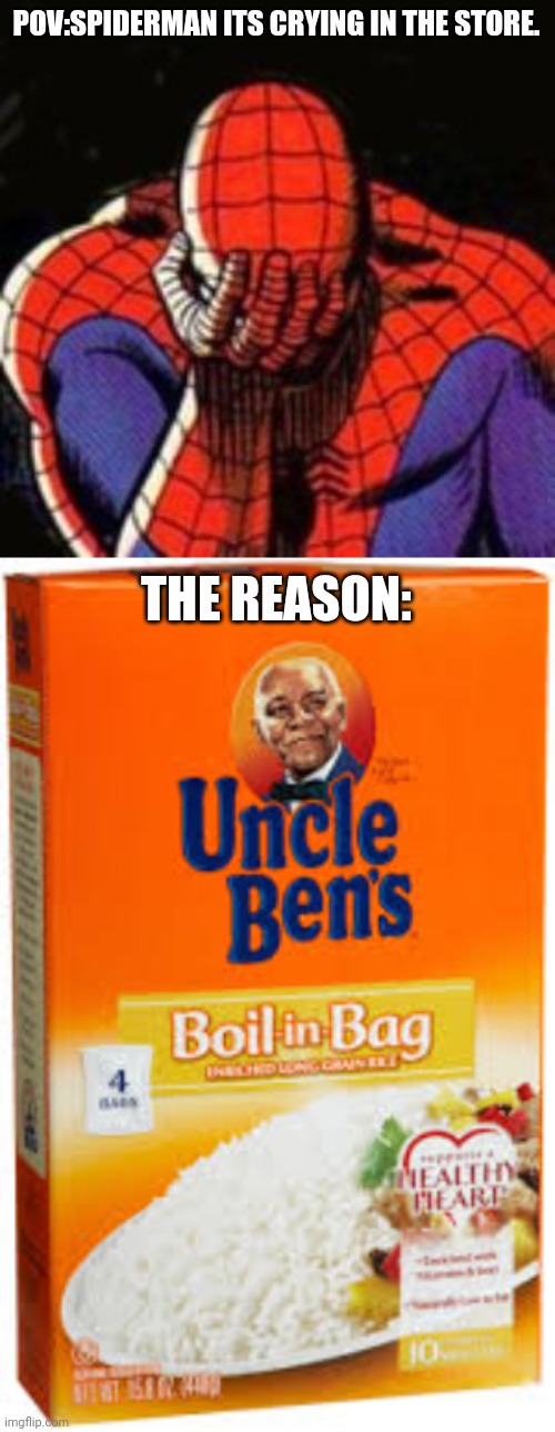WHY do that to spiderman | POV:SPIDERMAN ITS CRYING IN THE STORE. THE REASON: | image tagged in memes,sad spiderman,uncle ben's | made w/ Imgflip meme maker