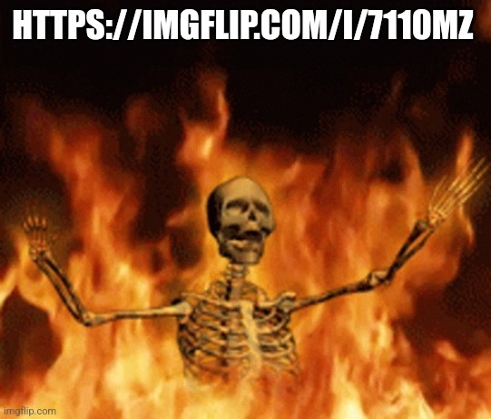Skeleton Burning In Hell | HTTPS://IMGFLIP.COM/I/7110MZ | image tagged in skeleton burning in hell | made w/ Imgflip meme maker