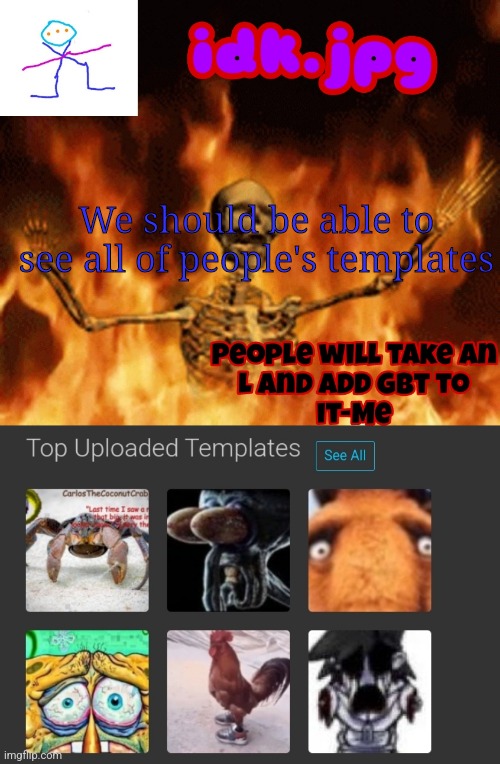 We should be able to see all of people's templates | image tagged in idk jpg skeleton in hell announcement template | made w/ Imgflip meme maker