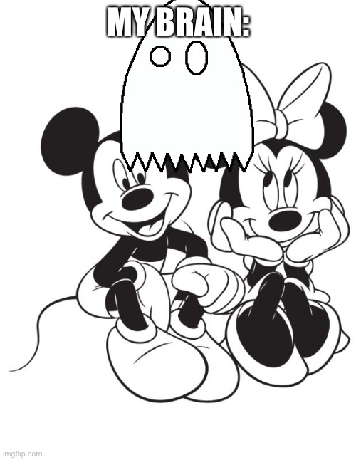 Minnie and mickey  | MY BRAIN: | image tagged in minnie and mickey | made w/ Imgflip meme maker