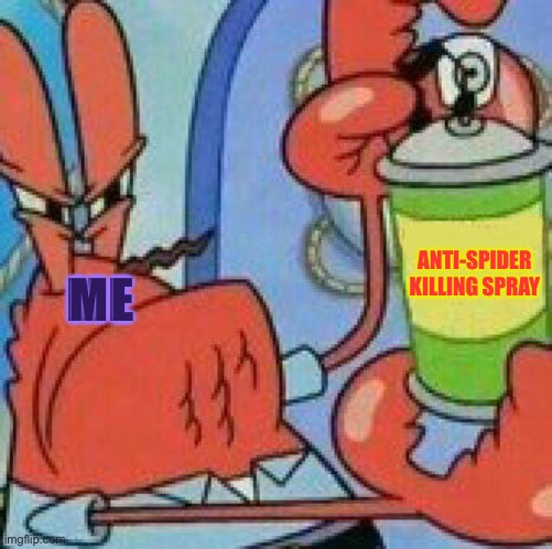 When see I spider: | ANTI-SPIDER KILLING SPRAY; ME | image tagged in mr krabs spray template,anti-spider,bug spray | made w/ Imgflip meme maker