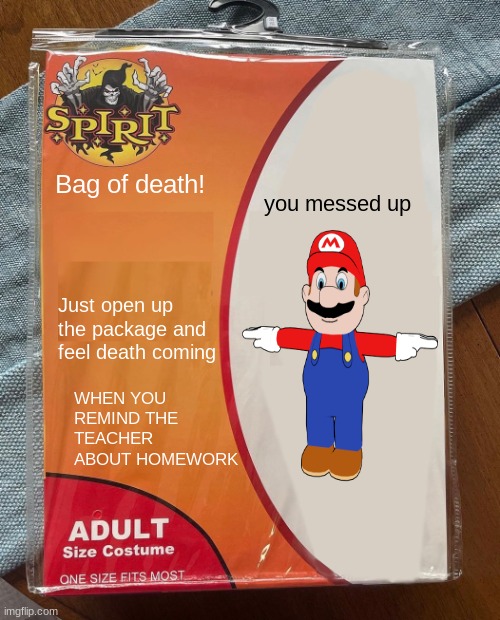 Spirit Halloween | Bag of death! you messed up; Just open up the package and feel death coming; WHEN YOU REMIND THE TEACHER ABOUT HOMEWORK | image tagged in spirit halloween | made w/ Imgflip meme maker