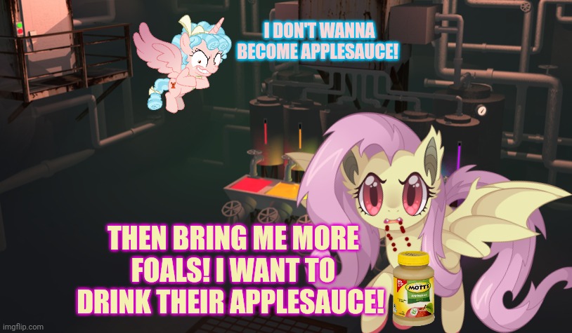 Stop it. Get some help | I DON'T WANNA BECOME APPLESAUCE! THEN BRING ME MORE FOALS! I WANT TO DRINK THEIR APPLESAUCE! | image tagged in flutterbat,sucks,ponies,applesauce | made w/ Imgflip meme maker