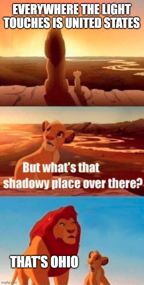 why is ohio weird | EVERYWHERE THE LIGHT TOUCHES IS UNITED STATES; THAT'S OHIO | image tagged in memes,simba shadowy place,ohio | made w/ Imgflip meme maker