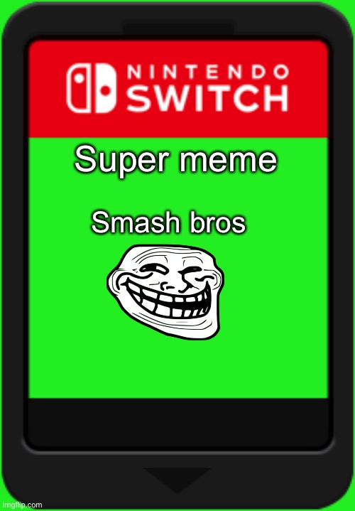 Nintendo switch cartridge | Super meme; Smash bros | image tagged in nintendo switch cartridge | made w/ Imgflip meme maker