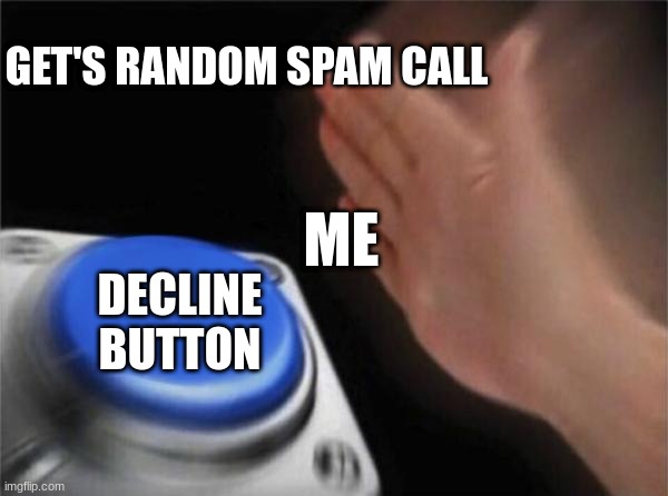 Don't have time for that | GET'S RANDOM SPAM CALL; ME; DECLINE BUTTON | image tagged in memes,blank nut button | made w/ Imgflip meme maker