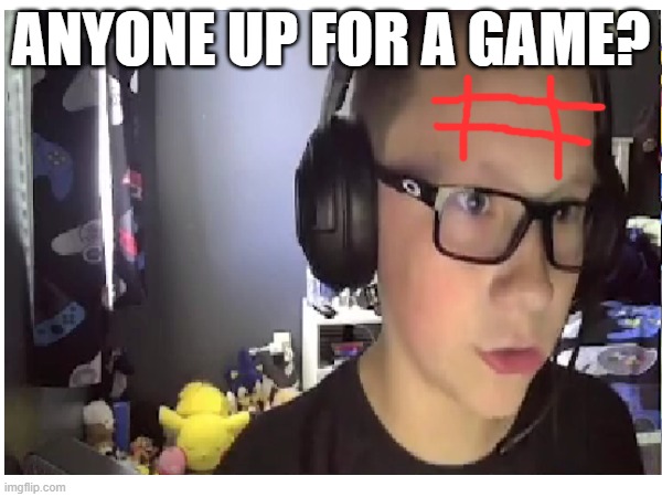 damn bro | ANYONE UP FOR A GAME? | image tagged in tictactoe | made w/ Imgflip meme maker