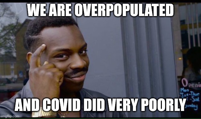 common sense | WE ARE OVERPOPULATED AND COVID DID VERY POORLY | image tagged in common sense | made w/ Imgflip meme maker