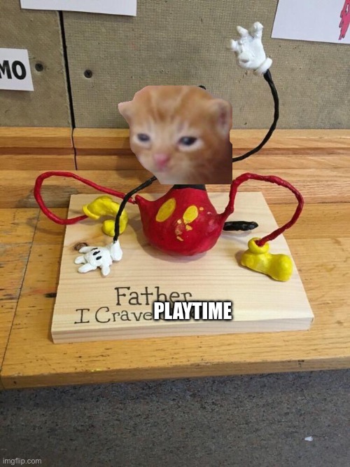 Father I crave cheddar | PLAYTIME | image tagged in father i crave cheddar,mickey mouse,cats | made w/ Imgflip meme maker