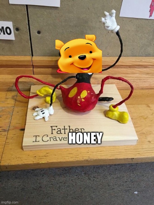 Father I crave cheddar | HONEY | image tagged in father i crave cheddar,mickey mouse,winnie the pooh | made w/ Imgflip meme maker