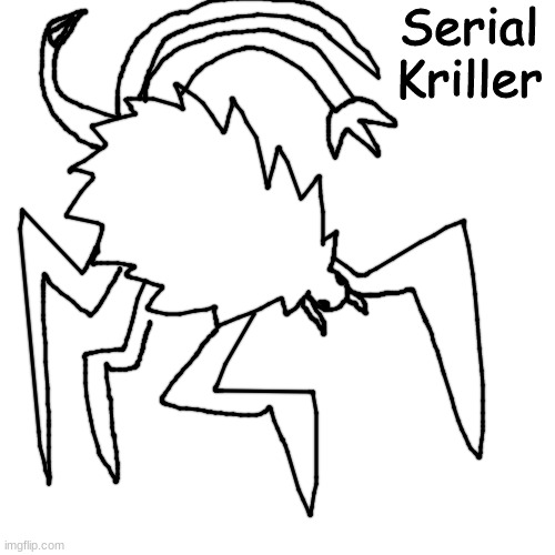 ANYWAYS ENOUGH ABOUT DREAMWALKER NOW WE GOTTA TALK ABOUT SERIAL KRILLER | Serial Kriller | made w/ Imgflip meme maker