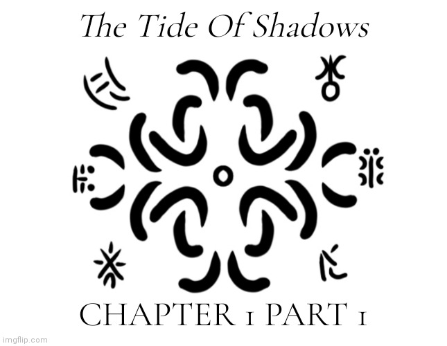 New series I hope to start publishing soon! | The Tide Of Shadows; CHAPTER 1 PART 1 | image tagged in story,coming out,oh wow,noice | made w/ Imgflip meme maker