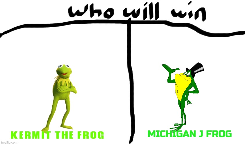 battle of the frogs |  MICHIGAN J FROG; KERMIT THE FROG | image tagged in who will win,frogs,battle | made w/ Imgflip meme maker