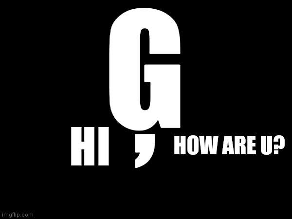 G with a comma | Ģ; HOW ARE U? HI | image tagged in memes,illusion 100 | made w/ Imgflip meme maker