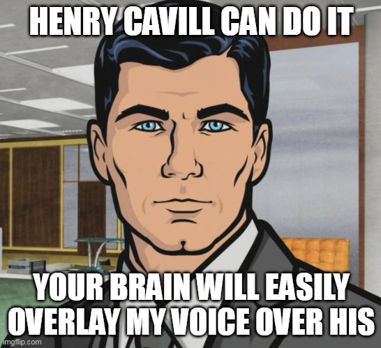 Henry Cavill for Archer Live Action Film | HENRY CAVILL CAN DO IT; YOUR BRAIN WILL EASILY OVERLAY MY VOICE OVER HIS | image tagged in memes,archer,you can do it | made w/ Imgflip meme maker