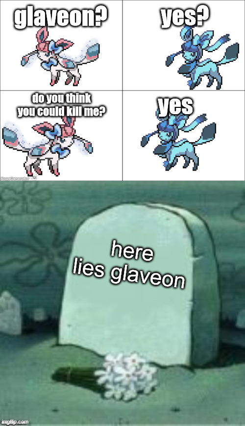 .|. | glaveon? yes? do you think you could kill me? yes; here lies glaveon | image tagged in 4 panel comic,here lies x | made w/ Imgflip meme maker