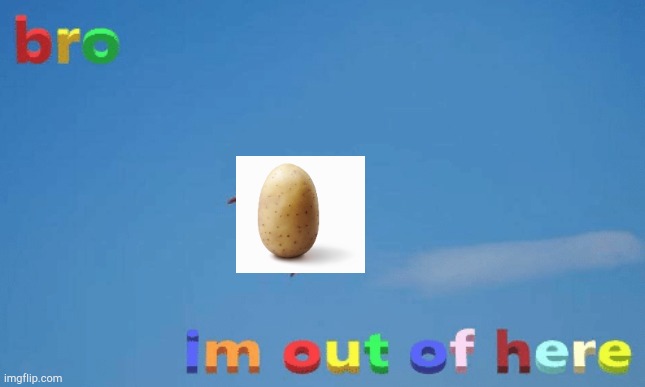 bro im out of here | image tagged in bro im out of here | made w/ Imgflip meme maker