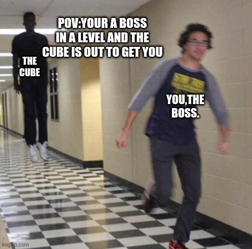 Geometry Dash bosses be like | POV:YOUR A BOSS IN A LEVEL AND THE CUBE IS OUT TO GET YOU; THE CUBE; YOU,THE BOSS. | image tagged in floating boy chasing running boy | made w/ Imgflip meme maker