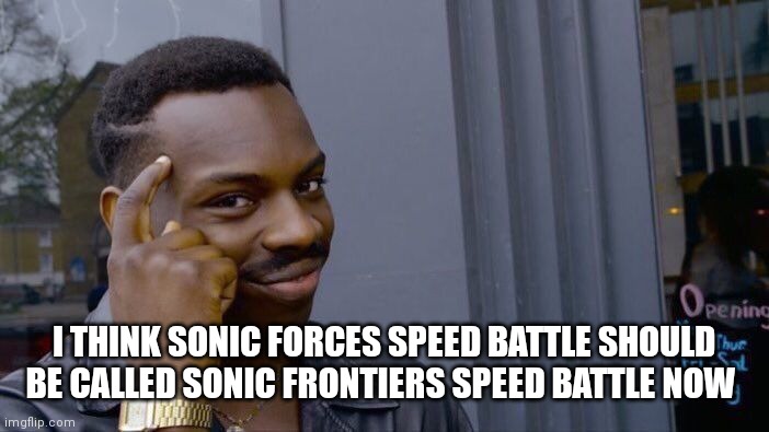 Why hasn't it renamed itself yet | I THINK SONIC FORCES SPEED BATTLE SHOULD BE CALLED SONIC FRONTIERS SPEED BATTLE NOW | image tagged in memes,roll safe think about it,funny memes | made w/ Imgflip meme maker