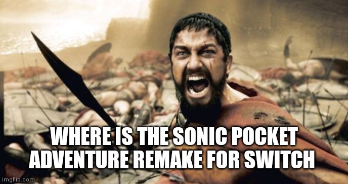 Let's go to war for it | WHERE IS THE SONIC POCKET ADVENTURE REMAKE FOR SWITCH | image tagged in memes,sparta leonidas,funny memes | made w/ Imgflip meme maker