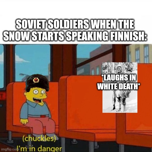 Chuckles, I’m in danger | SOVIET SOLDIERS WHEN THE SNOW STARTS SPEAKING FINNISH: *LAUGHS IN WHITE DEATH* | image tagged in chuckles i m in danger | made w/ Imgflip meme maker