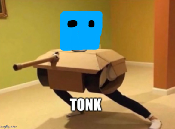Tonk | image tagged in tonk | made w/ Imgflip meme maker