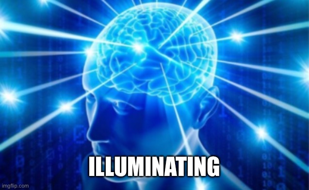 brain illumination | ILLUMINATING | image tagged in brain illumination | made w/ Imgflip meme maker