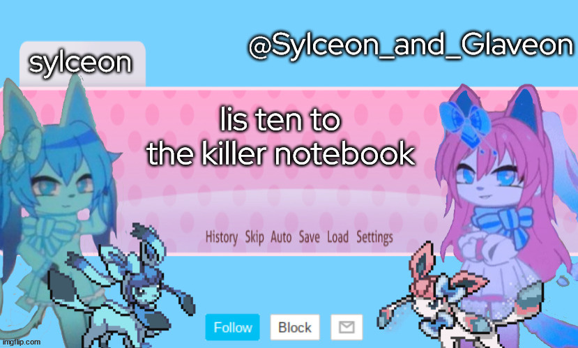 Sylceon_and_Glaveon 2.0 | lis ten to the killer notebook | image tagged in sylceon_and_glaveon 2 0 | made w/ Imgflip meme maker