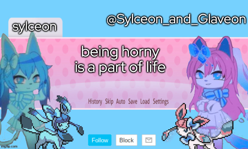 Sylceon_and_Glaveon 2.0 | being horny is a part of life | image tagged in sylceon_and_glaveon 2 0 | made w/ Imgflip meme maker