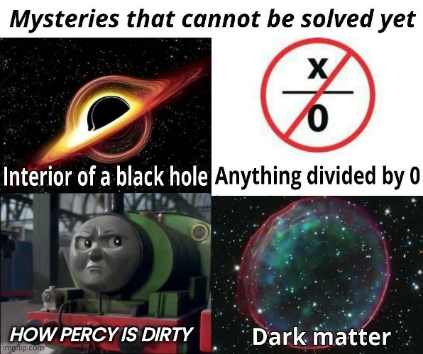 Mysteries That Cannot Be Solved Yet! First How Percy Is Dirty And The End! | HOW PERCY IS DIRTY | image tagged in mysteries that cannot be solved yet | made w/ Imgflip meme maker