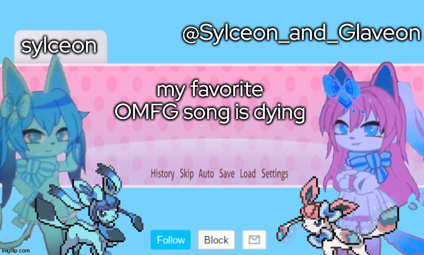 Sylceon_and_Glaveon 2.0 | my favorite OMFG song is dying | image tagged in sylceon_and_glaveon 2 0 | made w/ Imgflip meme maker