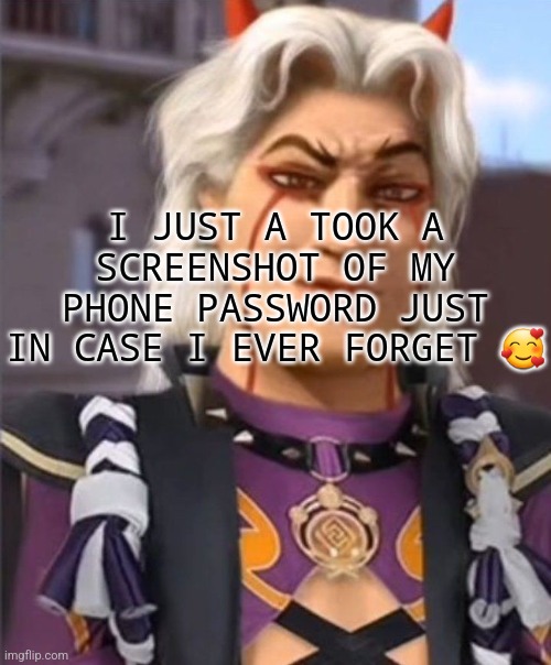 Comment the smartest thing you ever did♡ | I JUST A TOOK A SCREENSHOT OF MY PHONE PASSWORD JUST IN CASE I EVER FORGET 🥰 | made w/ Imgflip meme maker